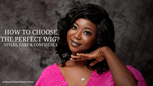 How to choose the Perfect Wig? Styles, Care & Confidence - Nitoo Store